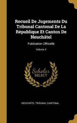 Recueil De Jugements Du Tribunal Cantonal De La Republique Et Canton De Neuchatel