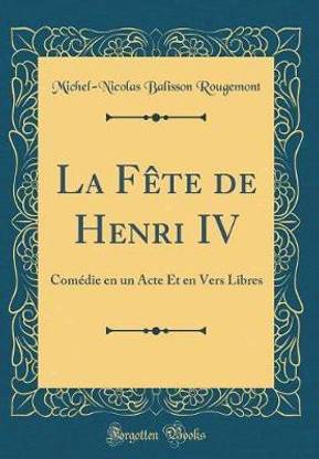 La Fete de Henri IV: Comedie en un Acte Et en Vers Libres (Classic Reprint)