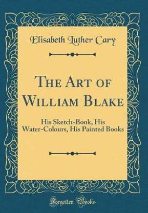 The Art of William Blake: His Sketch-Book, His Water-Colours, His Painted Books (Classic Reprint)