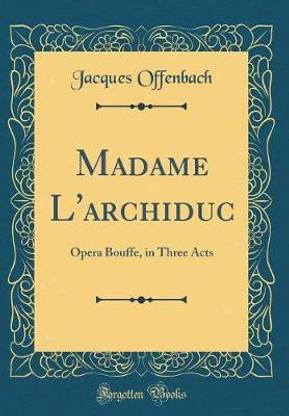 Madame L'archiduc: Opera Bouffe, in Three Acts (Classic Reprint)