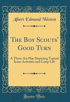 The Boy Scouts' Good Turn: A Three-Act Play Depicting Typical Scout Activities and Camp Life (Classic Reprint)