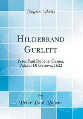 Hildebrand Gurlitt: Peter Paul Rubens: Genua, Palazzi Di Genova, 1622 (Classic Reprint)