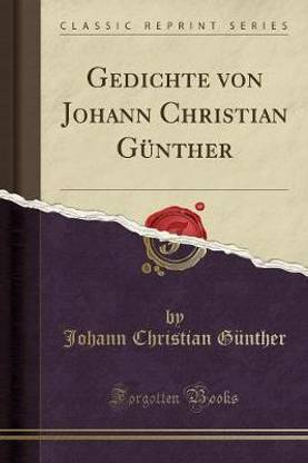 Gedichte Von Johann Christian Gunther (Classic Reprint)
