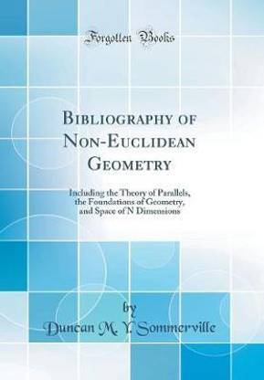Bibliography of Non-Euclidean Geometry: Including the Theory of Parallels, the Foundations of Geometry, and Space of N Dimensions (Classic Reprint)