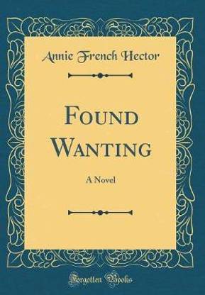 Found Wanting: A Novel (Classic Reprint)