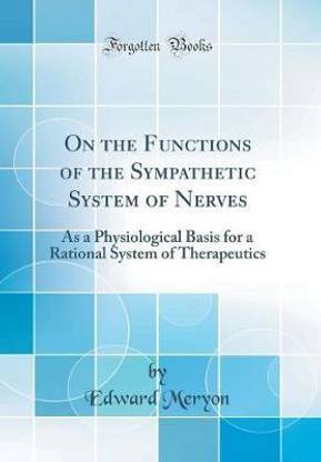 On the Functions of the Sympathetic System of Nerves: As a Physiological Basis for a Rational System of Therapeutics (Classic Reprint)