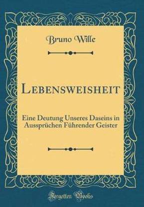 Lebensweisheit: Eine Deutung Unseres Daseins in Ausspruchen Fuhrender Geister (Classic Reprint)