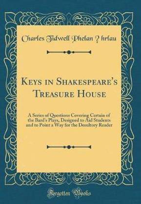 Keys in Shakespeare's Treasure House: A Series of Questions Covering Certain of the Bard's Plays, Designed to Aid Students and to Point a Way for the Desultory Reader (Classic Reprint)