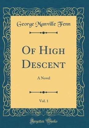 Of High Descent, Vol. 1: A Novel (Classic Reprint)
