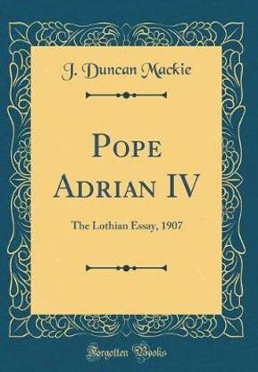 Pope Adrian IV: The Lothian Essay, 1907 (Classic Reprint)