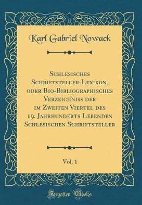 Schlesisches Schriftsteller-Lexikon, oder Bio-Bibliographisches Verzeichniss der im Zweiten Viertel des 19. Jahrhunderts Lebenden Schlesischen Schriftsteller, Vol. 1 (Classic Reprint)
