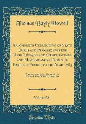 A Complete Collection of State Trials and Proceedings for High Treason and Other Crimes and Misdemeanors From the Earliest Period to the Year 1783, Vol. 4 of 21: With Notes and Other Illustrations; 16 Charles I. To 1 Charles II, 1640-1649
