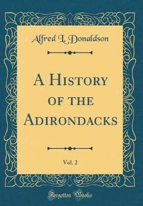 A History of the Adirondacks, Vol. 2 (Classic Reprint)