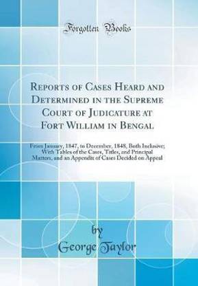 Reports of Cases Heard and Determined in the Supreme Court of Judicature at Fort William in Bengal: From January, 1847, to December, 1848, Both Inclusive; With Tables of the Cases, Titles, and Principal Matters, and an Appendix of Cases Decided on Appeal
