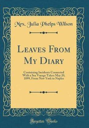 Leaves From My Diary: Containing Incidents Connected With a Sea Voyage Taken May 20, 1899, From New York to Naples (Classic Reprint)