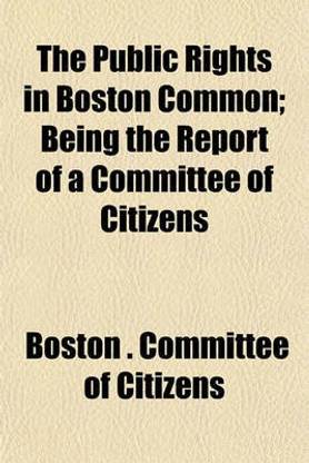 The Public Rights in Boston Common; Being the Report of a Committee of Citizens