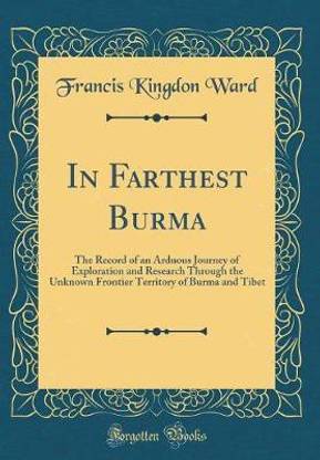 In Farthest Burma: The Record of an Arduous Journey of Exploration and Research Through the Unknown Frontier Territory of Burma and Tibet (Classic Reprint)