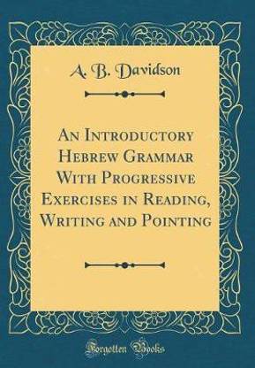 An Introductory Hebrew Grammar With Progressive Exercises in Reading, Writing and Pointing (Classic Reprint)