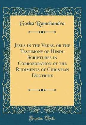 Jesus in the Vedas, or the Testimony of Hindu Scriptures in Corroboration of the Rudiments of Christian Doctrine (Classic Reprint)