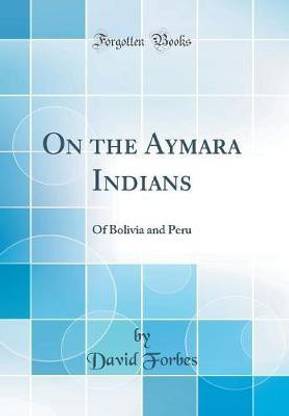 On the Aymara Indians: Of Bolivia and Peru (Classic Reprint)