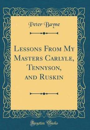 Lessons From My Masters Carlyle, Tennyson, and Ruskin (Classic Reprint)