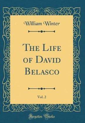 The Life of David Belasco, Vol. 2 (Classic Reprint)