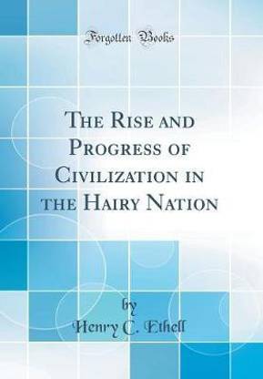 The Rise and Progress of Civilization in the Hairy Nation (Classic Reprint)