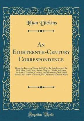 An Eighteenth-Century Correspondence: Being the Letters of Deane Swift, Pitt, the Lytteltons and the Grenvilles, Lord Dacre, Robert Nugent, Charles Jenkinson, the Earls of Guilford, Coventry, and Hardwicke, Sir Edward Turner, Mr. Talbot of Lacock, and Oth