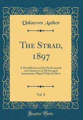 The Strad, 1897, Vol. 8: A Monthly Journal for Professionals and Amateurs of All Stringed Instruments Played With the Bow (Classic Reprint)