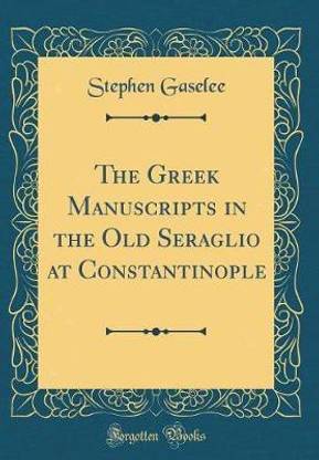 The Greek Manuscripts in the Old Seraglio at Constantinople (Classic Reprint)