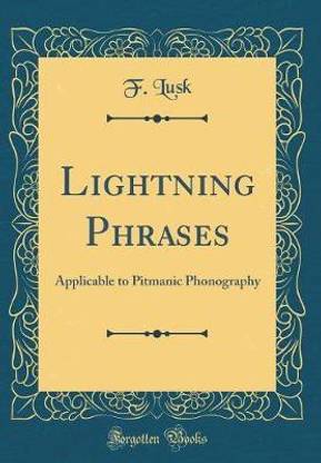 Lightning Phrases: Applicable to Pitmanic Phonography (Classic Reprint)