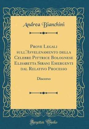 Prove Legali sull'Avvelenamento della Celebre Pittrice Bolognese Elisabetta Sirani Emergenti dal Relativo Processo: Discorso (Classic Reprint)