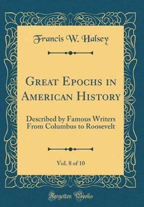Great Epochs in American History, Vol. 8 of 10: Described by Famous Writers From Columbus to Roosevelt (Classic Reprint)