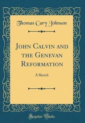 John Calvin and the Genevan Reformation: A Sketch (Classic Reprint)