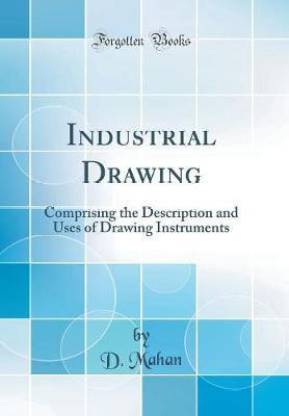 Industrial Drawing: Comprising the Description and Uses of Drawing Instruments (Classic Reprint)