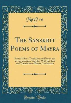 The Sanskrit Poems of May?ra: Edited With a Translation and Notes and an Introduction, Together With the Text and Translation of B?na's Cand?sataka (Classic Reprint)