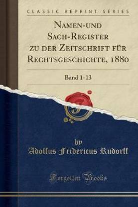 Namen-und Sach-Register zu der Zeitschrift fur Rechtsgeschichte, 1880