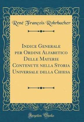 Indice Generale per Ordine Alfabetico Delle Materie Contenute nella Storia Universale della Chiesa (Classic Reprint)