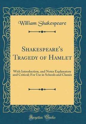 Shakespeare's Tragedy of Hamlet: With Introduction, and Notes Explanatory and Critical; For Use in Schools and Classes (Classic Reprint)