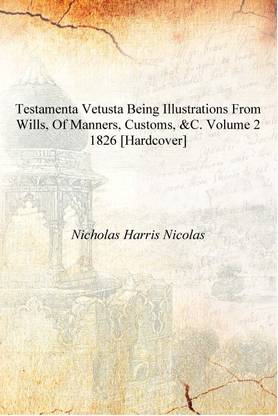 Testamenta vetusta being illustrations from wills, of manners, customs, &c. Volume 2 1826 [Hardcover]