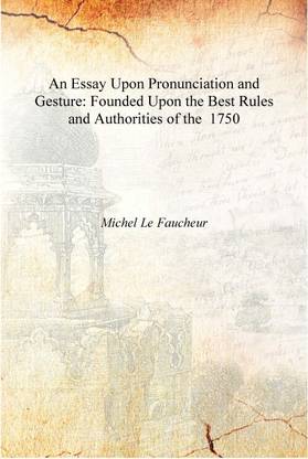 An Essay Upon Pronunciation and Gesture: Founded Upon the Best Rules and Authorities of the 1750 [Hardcover]