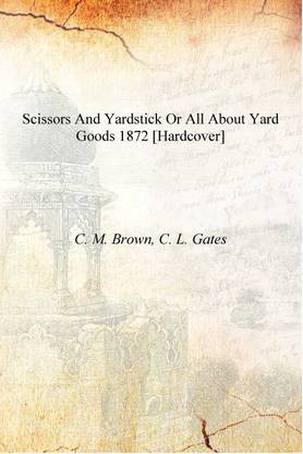 Scissors and yardstick or All about yard goods 1872 [Hardcover]