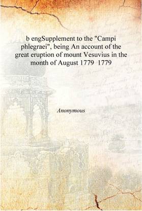 b engSupplement to the "Campi phlegraei", being An account of the great eruption of mount Vesuvius in the month of August 1779 1