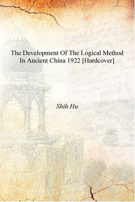 The development of the logical method in ancient China 1922 [Hardcover]