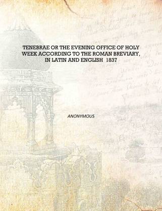 Tenebrae or The evening office of Holy week according to the Roman Breviary, in Latin and English 1837 [Hardcover]