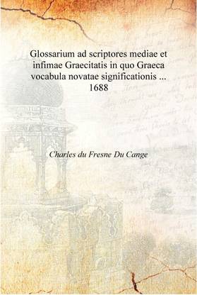 Glossarium ad scriptores mediae et infimae Graecitatis in quo Graeca vocabula novatae significationis ... 1688 [Hardcover]