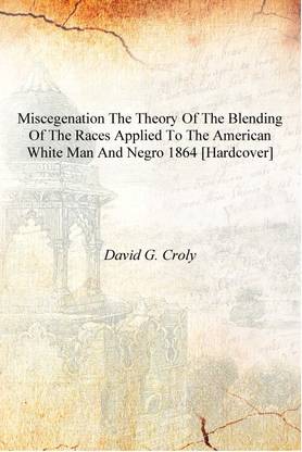 Miscegenation the theory of the blending of the races applied to the American white man and Negro 1864 [Hardcover]