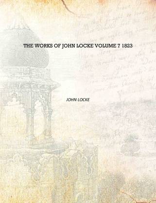 The Works of John Locke Volume 7 1823 [Hardcover]