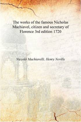 The works of the famous Nicholas Machiavel, citizen and secretary of Florence Volume 3rd edition 1720 [Hardcover]