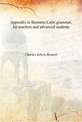 Appendix to Bennetts Latin grammar, for teachers and advanced students [Hardcover]